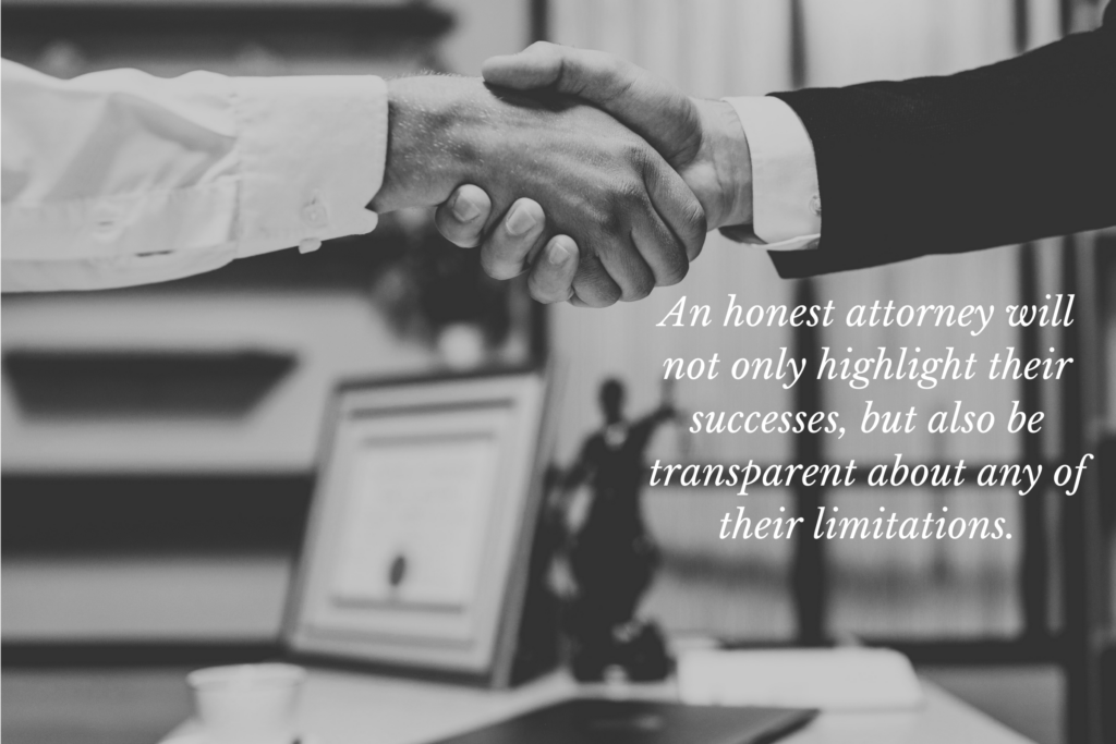 honest attorney An honest attorney will be honest about their successes and limitations.